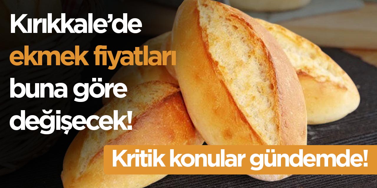 Kırıkkale’de ekmek fiyatları değişecek!