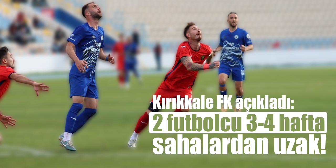 Kırıkkale FK açıkladı: 2 futbolcu 3-4 hafta sahalardan uzak!