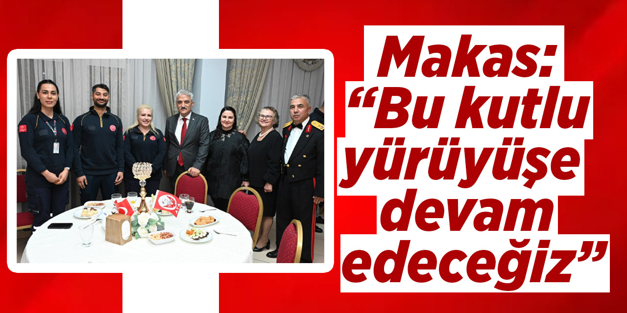 Makas: “Bu kutlu yürüyüşe devam edeceğiz”