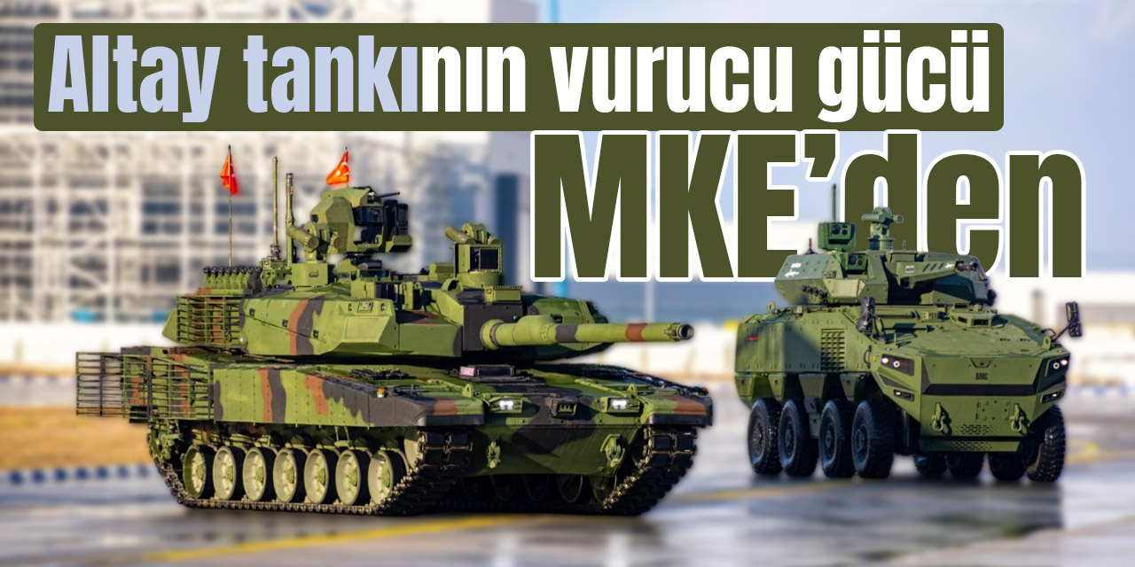 Altay tankının vurucu gücü MKE’den