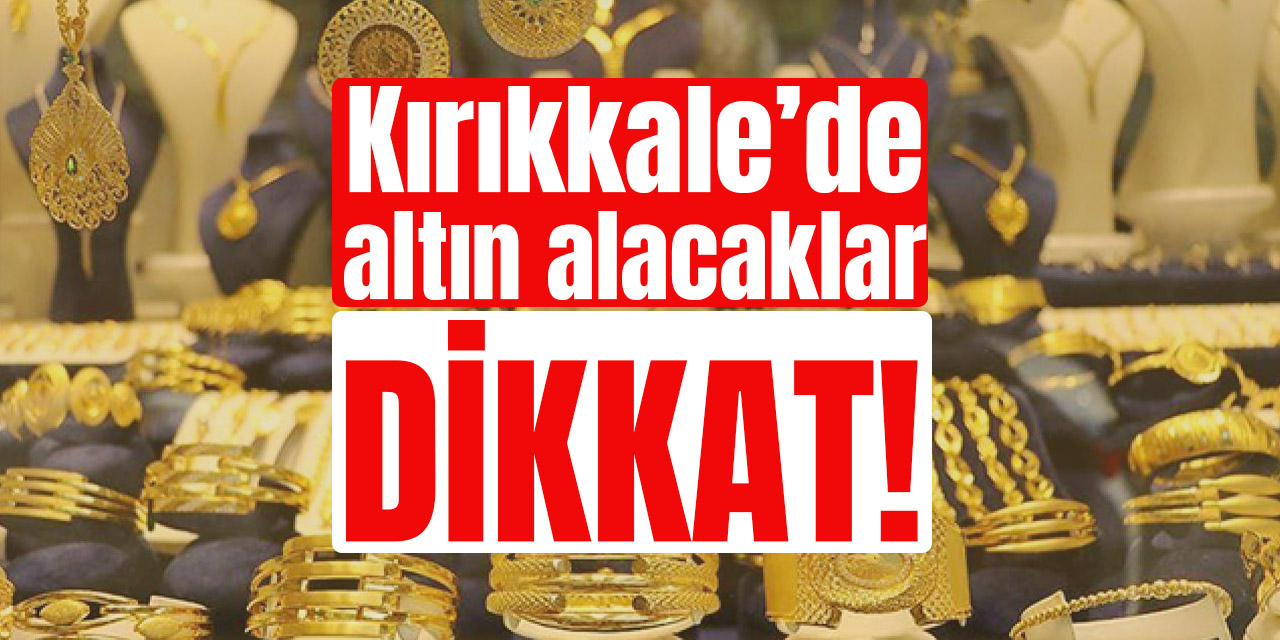 Kırıkkale’de altın alacaklar dikkat!