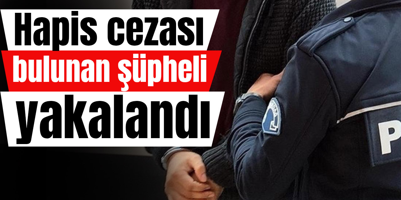 Hapis cezası bulunan şüpheli yakalandı