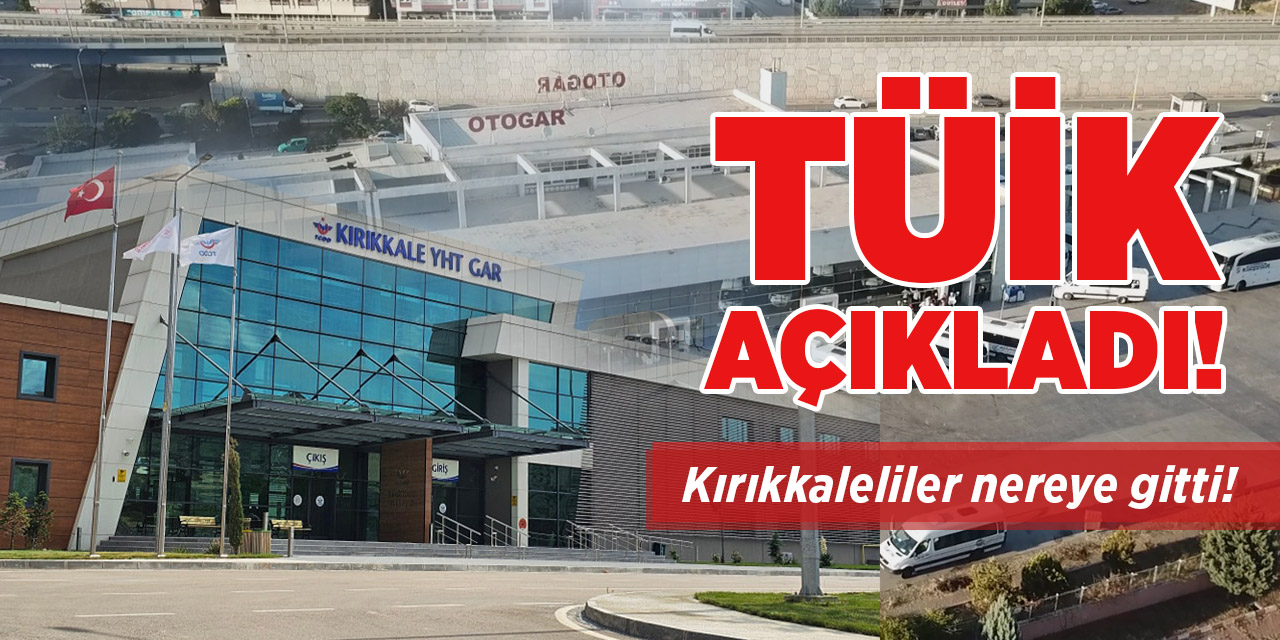 TÜİK seyahat verilerini açıkladı! Kırıkkale nereye sehayat etti?