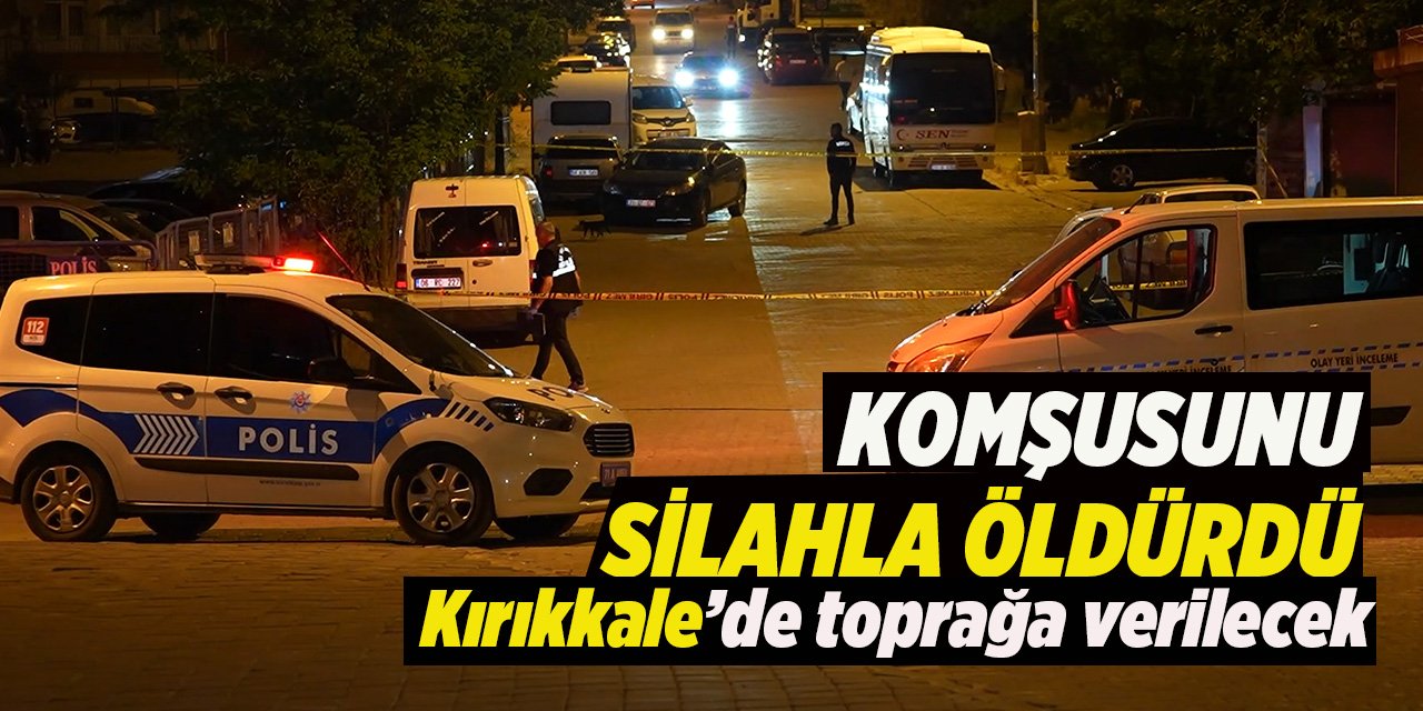 Komşusunu öldürdü! Kırıkkale’de toprağa verilecek!