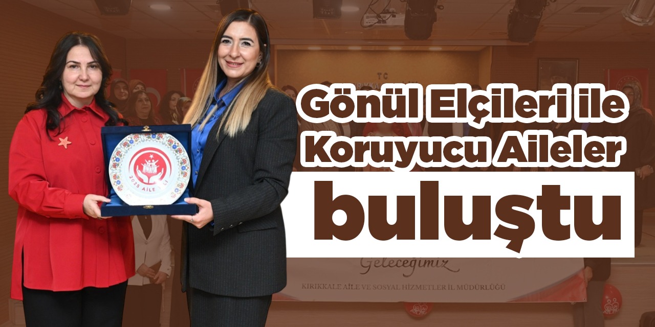 Gönül Elçileri ile Koruyucu Aileler buluştu