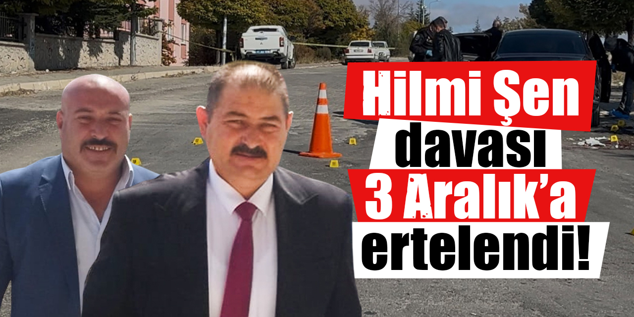 Hilmi Şen davası 3 Aralık’a ertelendi!