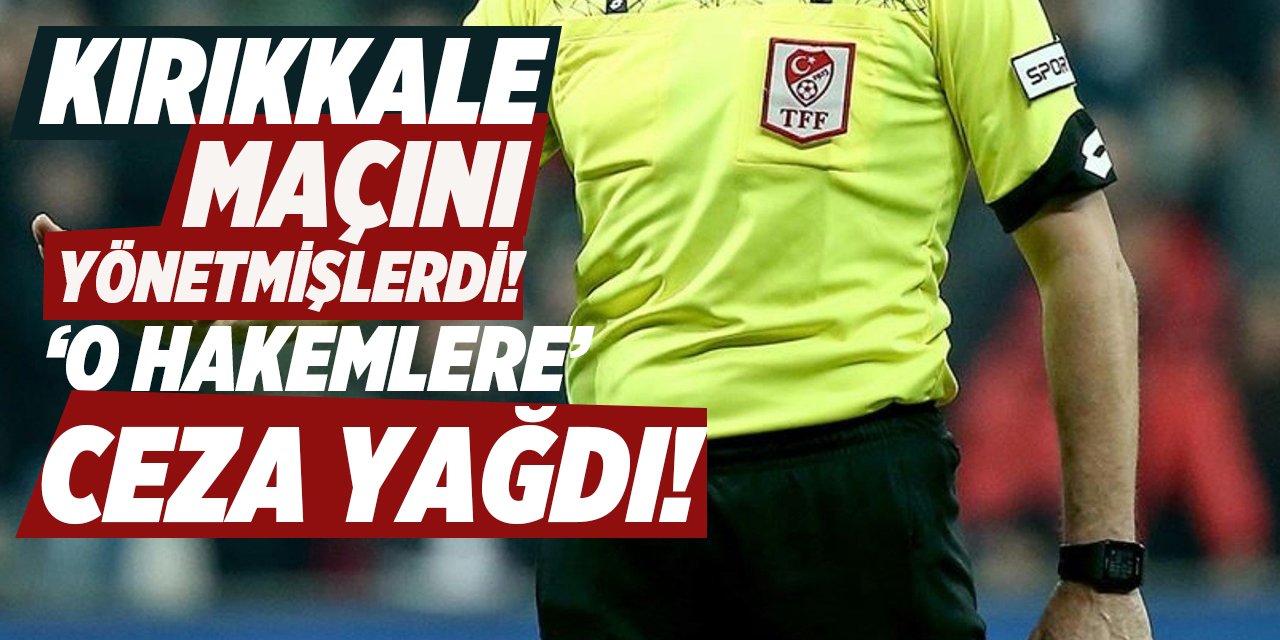Kırıkkale FK maçını yöneten hakemlere büyük ceza!