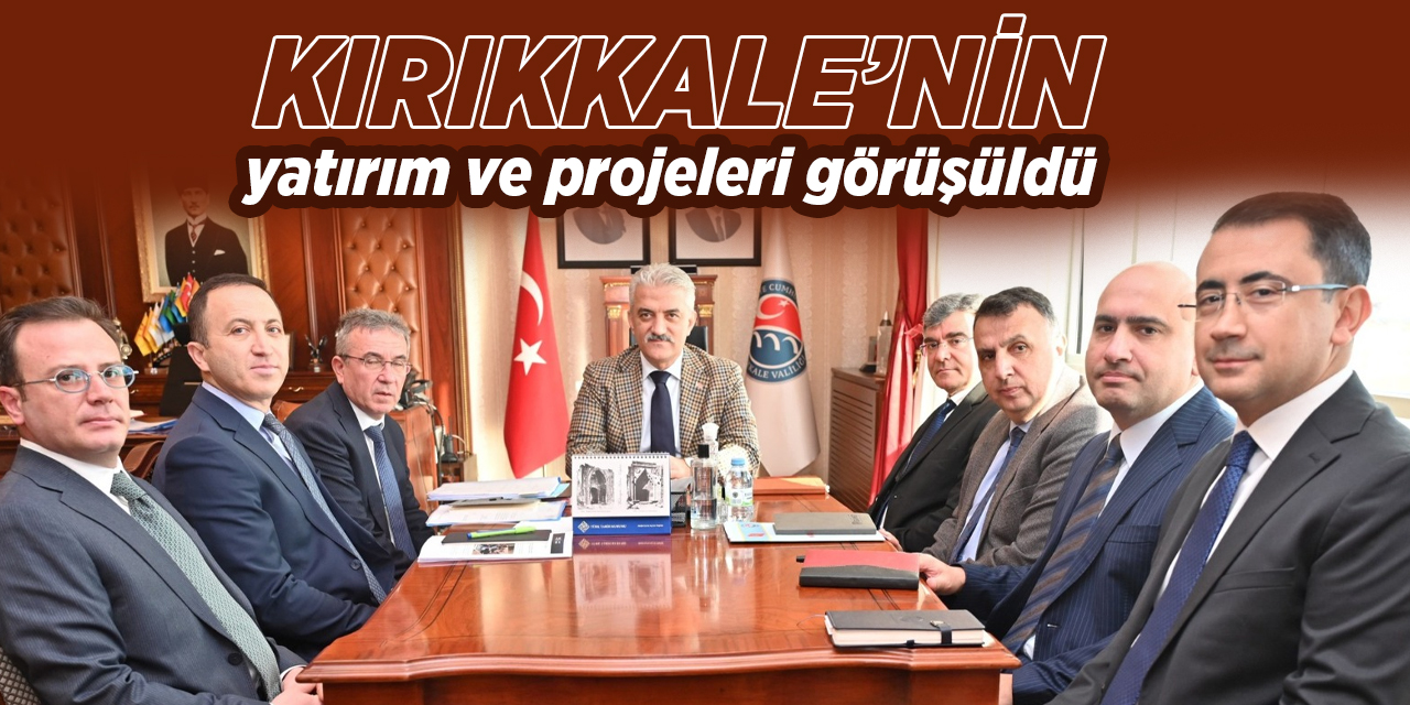 Kırıkkale’nin yatırım ve projeleri görüşüldü