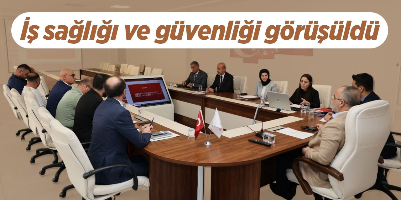 İş sağlığı ve güvenliği görüşüldü