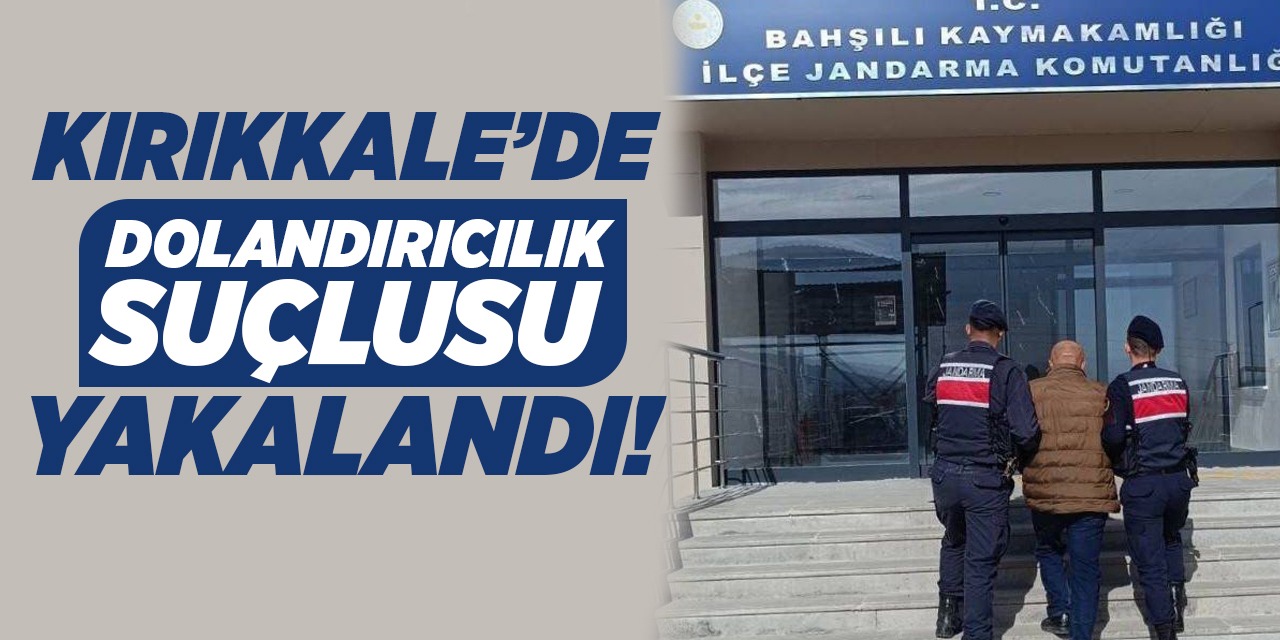 Kırıkkale’de dolandırıcılık suçlusu yakalandı!