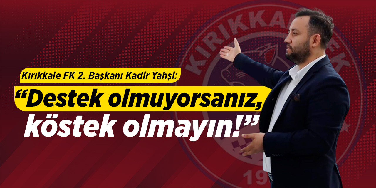 Yahşi: “Destek olmuyorsanız, köstek olmayın!”