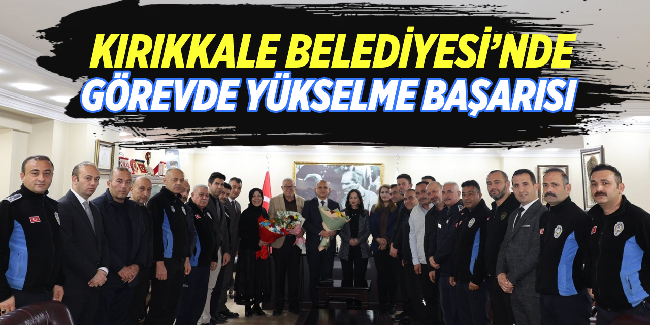 Kırıkkale Belediyesi’nde görevde yükselme başarısı