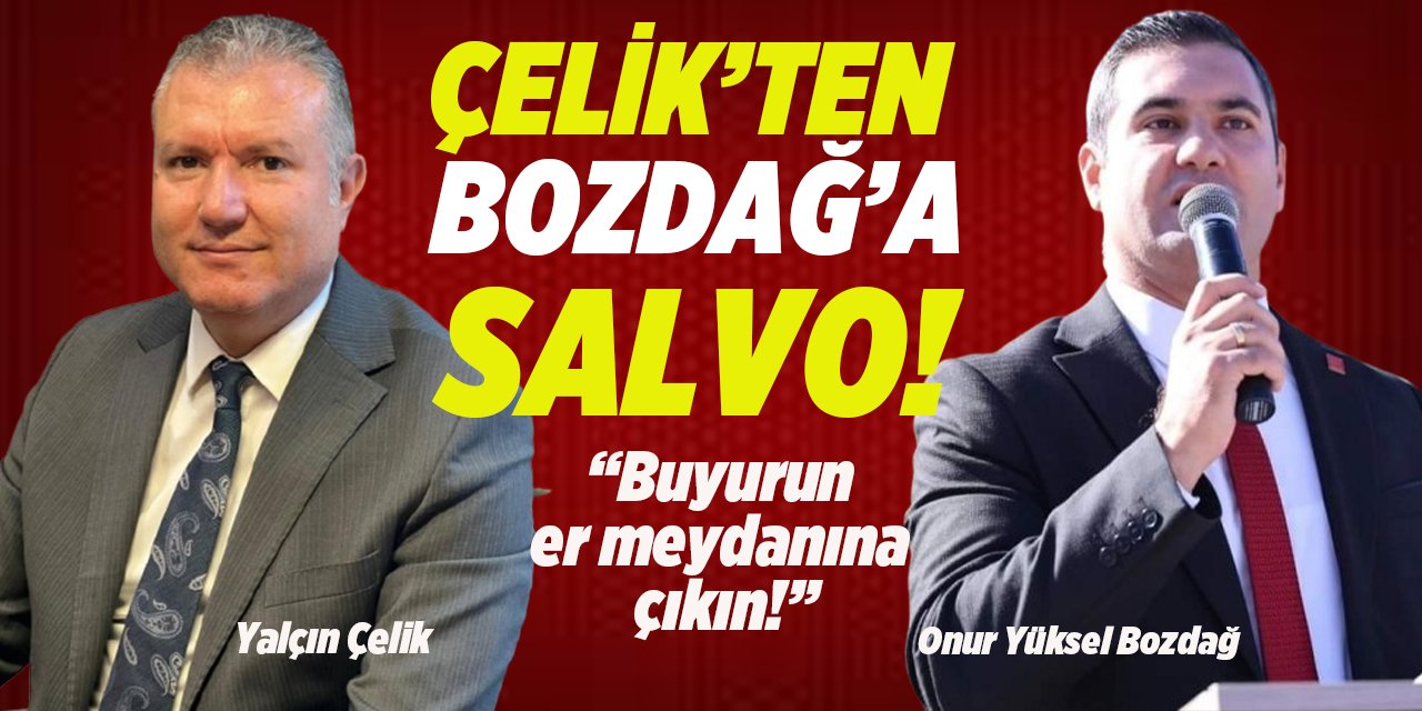 Çelik’ten Bozdağ’a salvo!  “Buyurun er meydanına çıkın!”