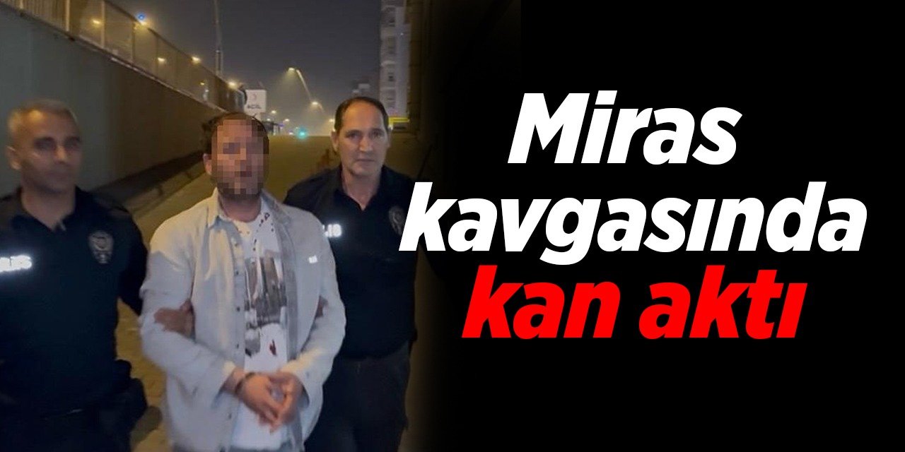 Miras kavgasında kan aktı!