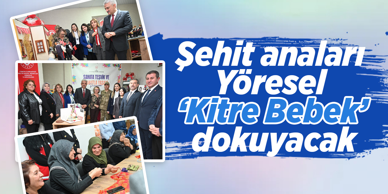 Şehit anaları Yöresel ‘Kitre Bebek’ dokuyacak