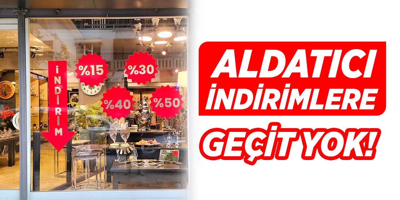 Aldatıcı indirimlere geçit yok