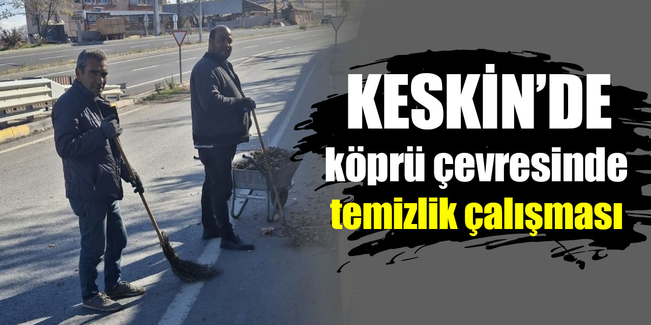 Keskin’de köprü çevresinde temizlik çalışması