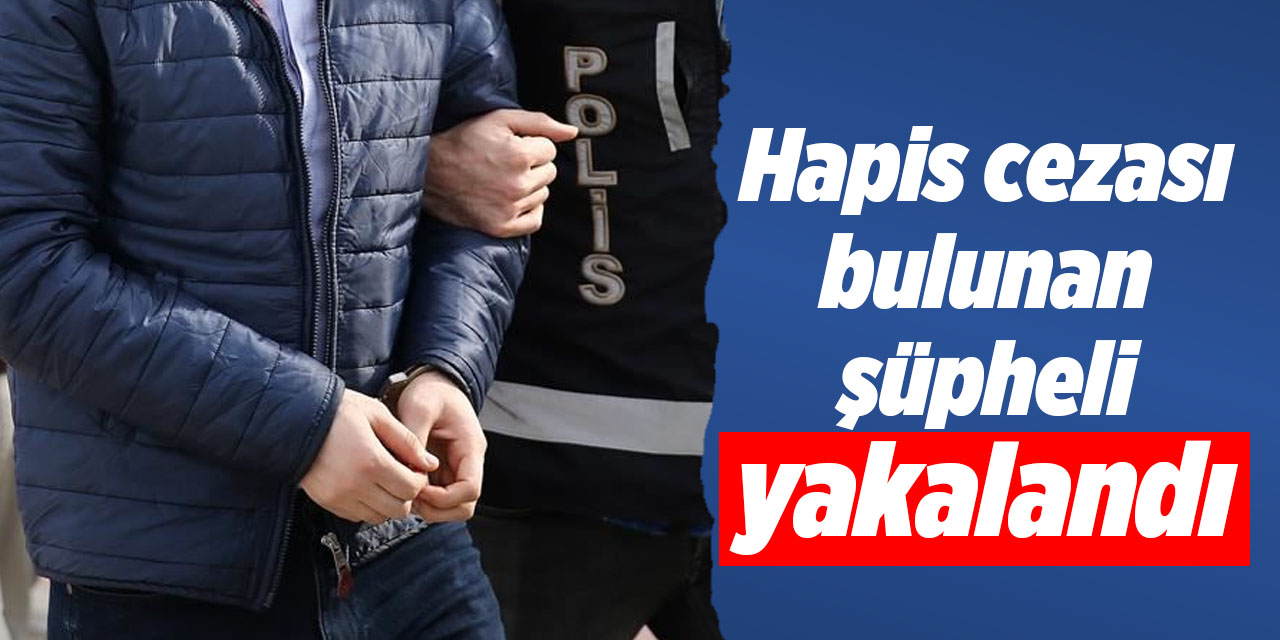 Hapis cezası bulunan şüpheli yakalandı