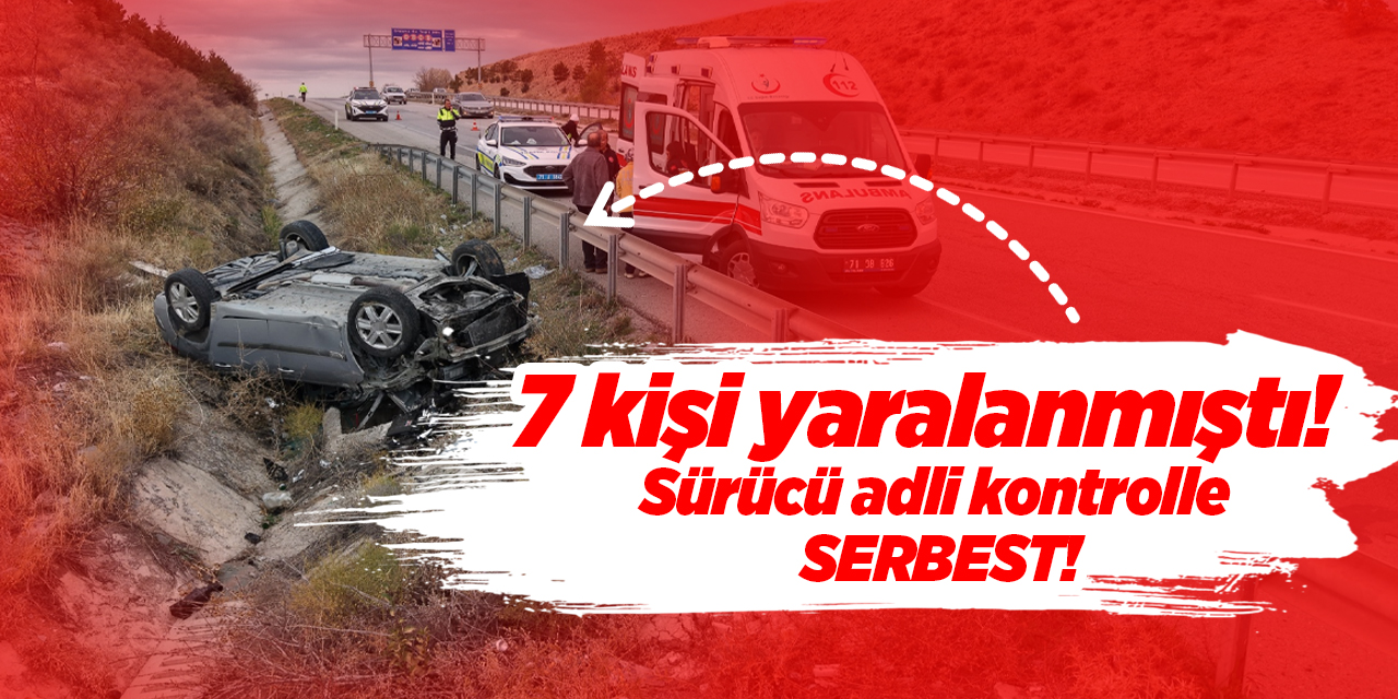 7 kişinin yaralandığı kazada sürücü serbest!