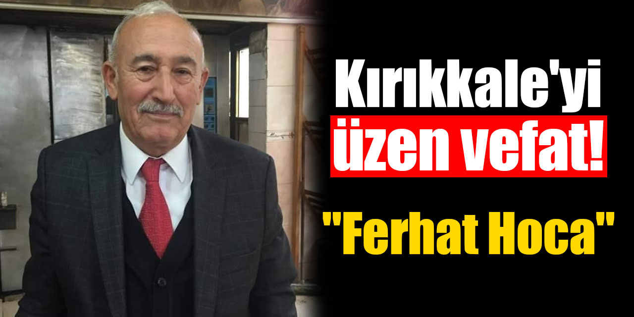 Kırıkkale’yi üzen vefat! Ferhat Şimşek hayatını kaybetti!