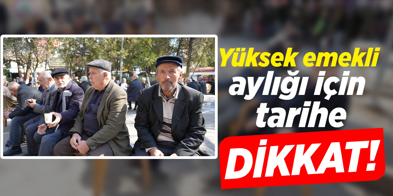 Yüksek emekli aylığı için tarihe dikkat!