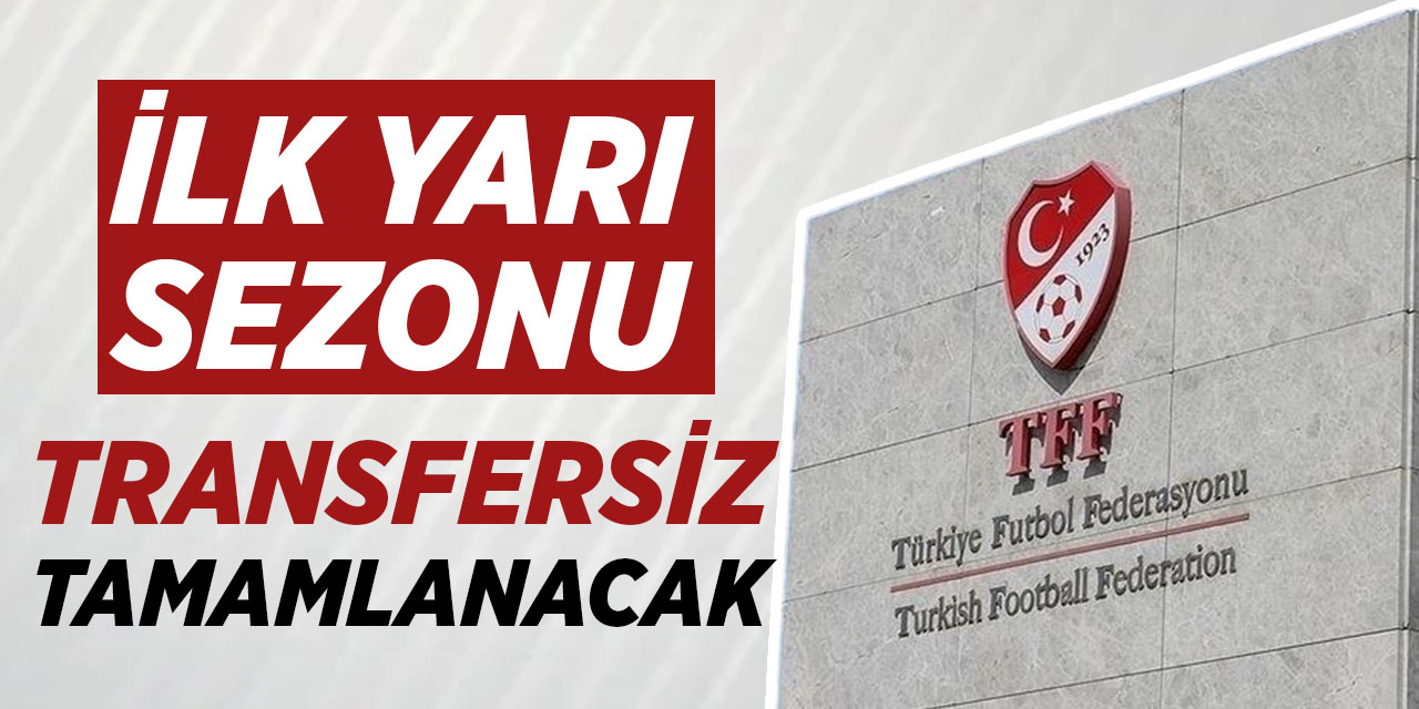 İlk yarı sezonu transfesiz tamamlanacak