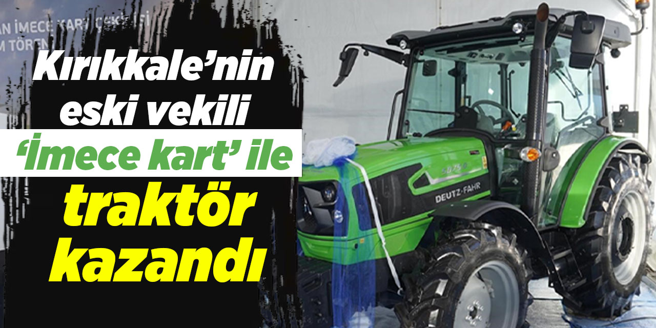 Kırıkkale’nin eski vekili traktör kazandı