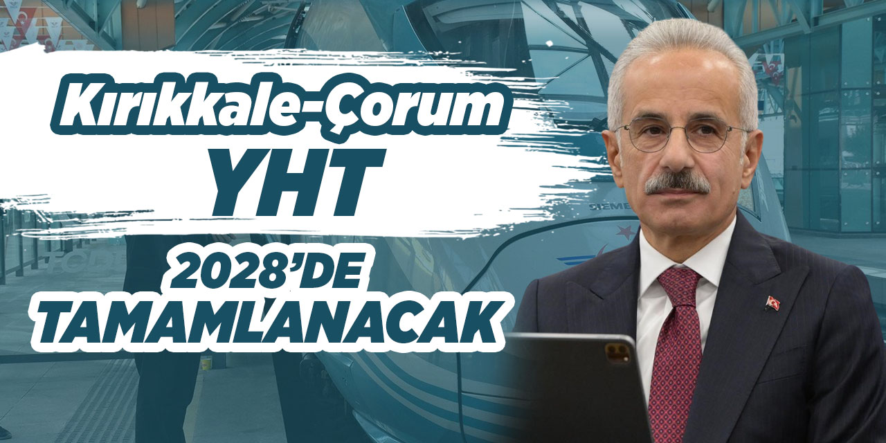 Kırıkkale-Çorum YHT 2028’de tamamlanacak
