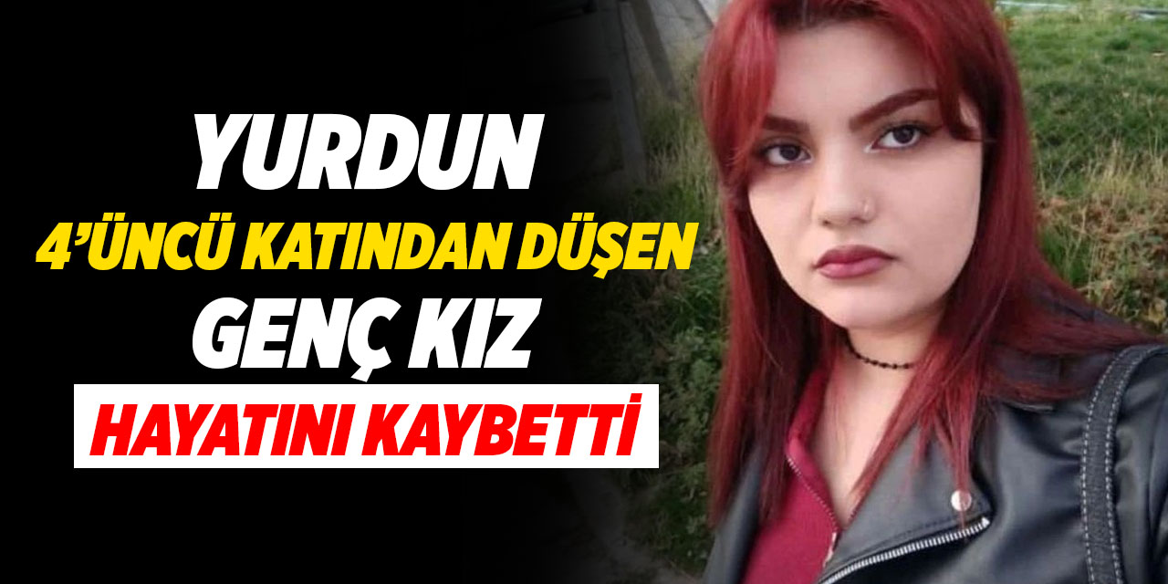 Yurttan düşen genç kız hayatını kaybetti