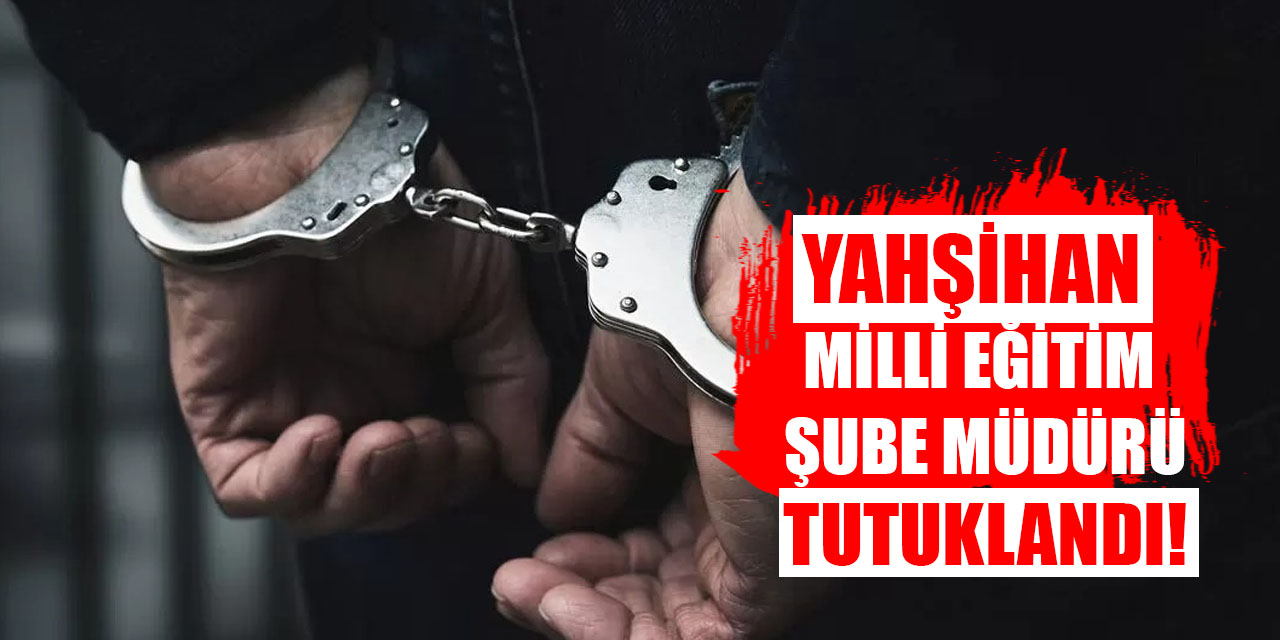 Yahşihan MEM Şube Müdürü tutuklandı