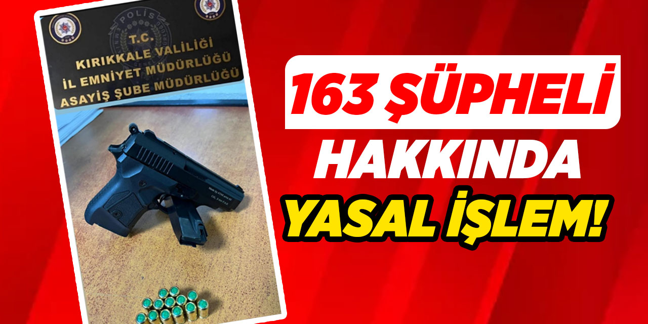 Kırıkkale’de 163 şüpheli hakkında yasal işlem!