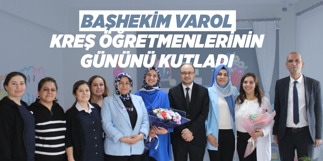 Başhekim Varol, kreş öğretmenlerinin gününü kutladı