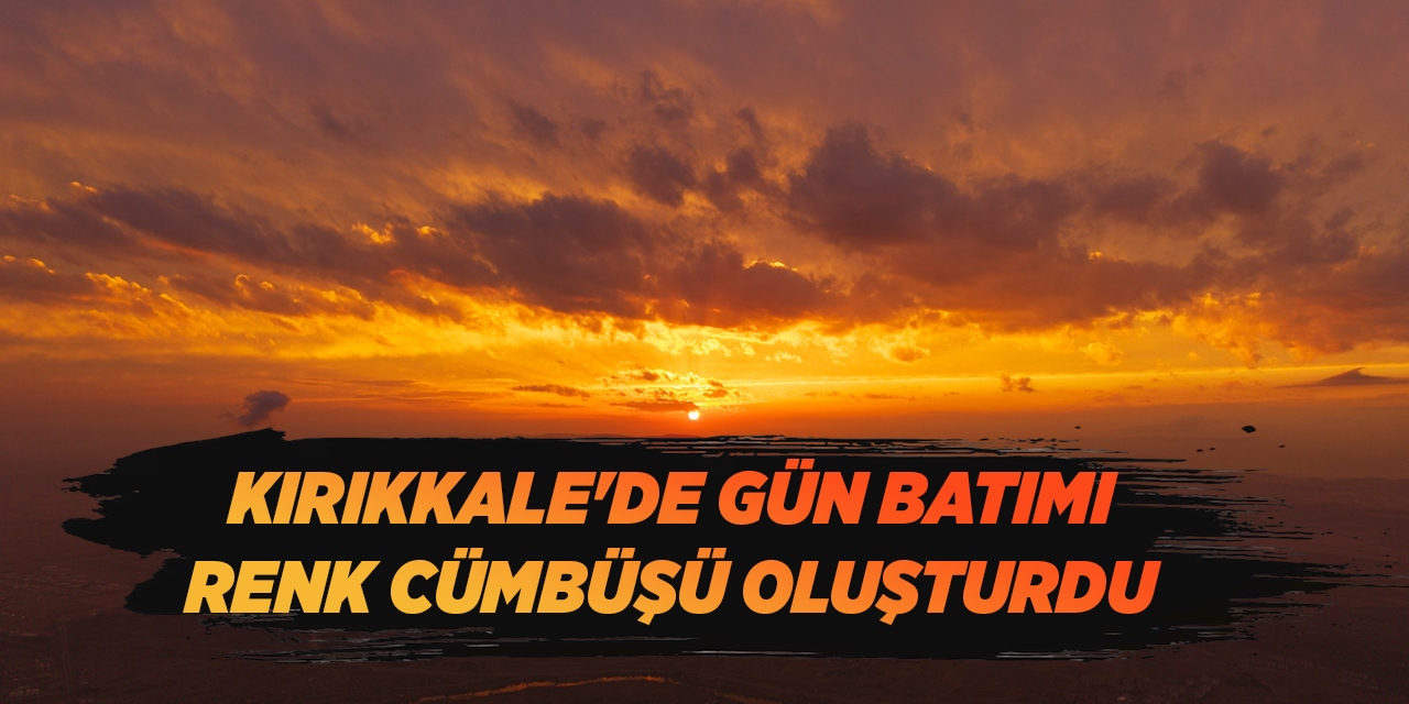 Kırıkkale'de gün batımı renk cümbüşü oluşturdu