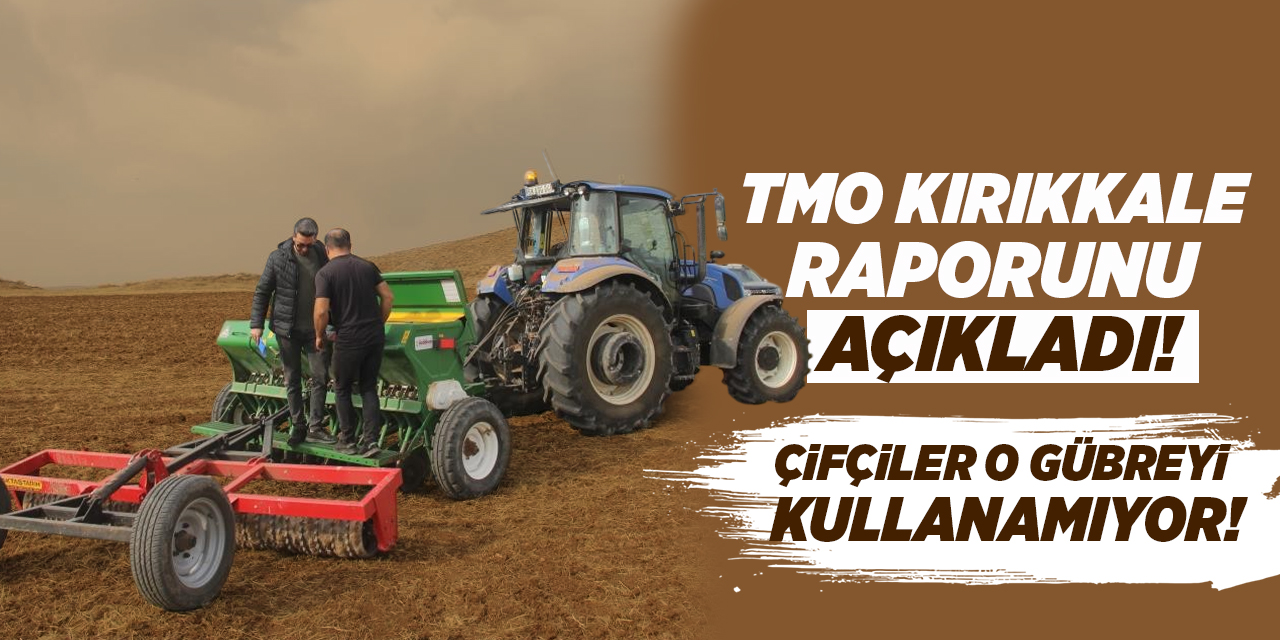 Kırıkkale için TMO raporunu açıkladı! Çiftçiler kullanamıyor!