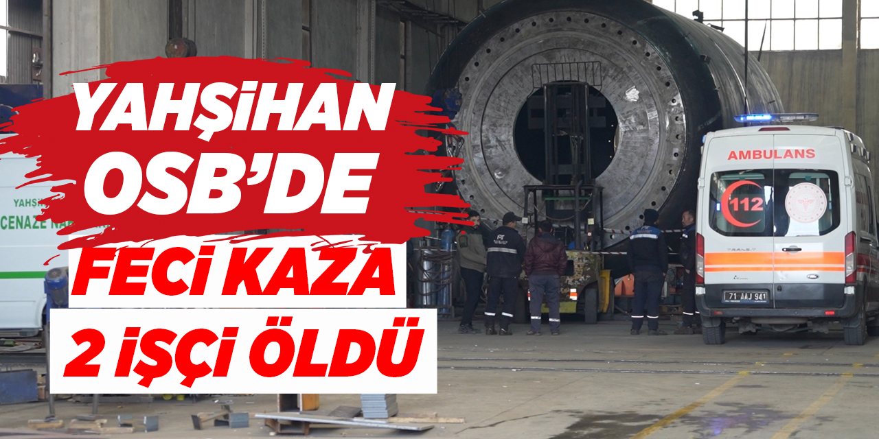 Kırıkkale’de fabrikada iş kazası: 3 tonluk sacın altında kalan 2 işçi öldü