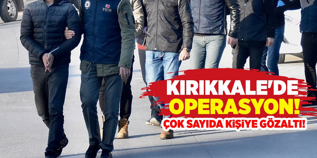 Kırıkkale’de operasyon düzenlendi! Çok sayıda kişi gözaltına alındı!