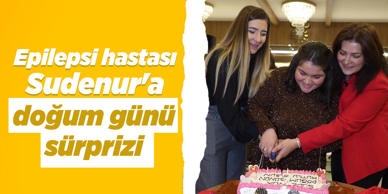 Epilepsi hastası Sudenur'a doğum günü sürprizi