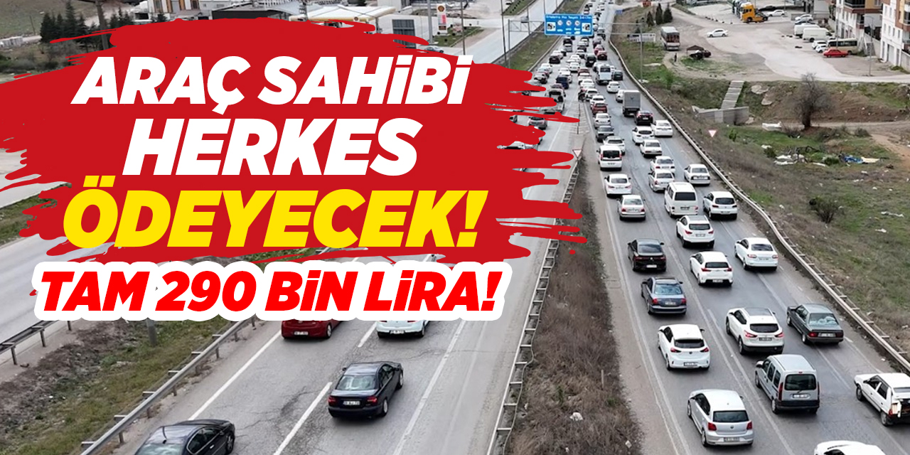 Araç sahibi herkes ödeyecek! Tam 290 bin lira!