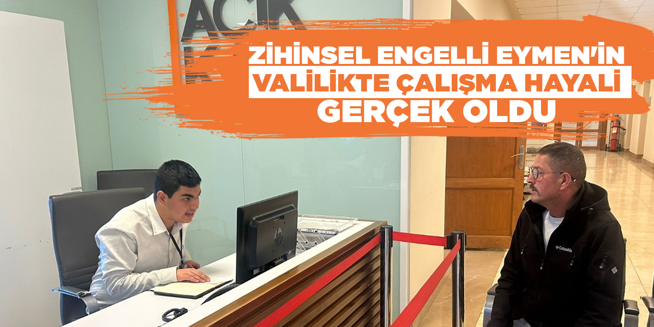 Zihinsel engelli Eymen'in valilikte çalışma hayali gerçek oldu