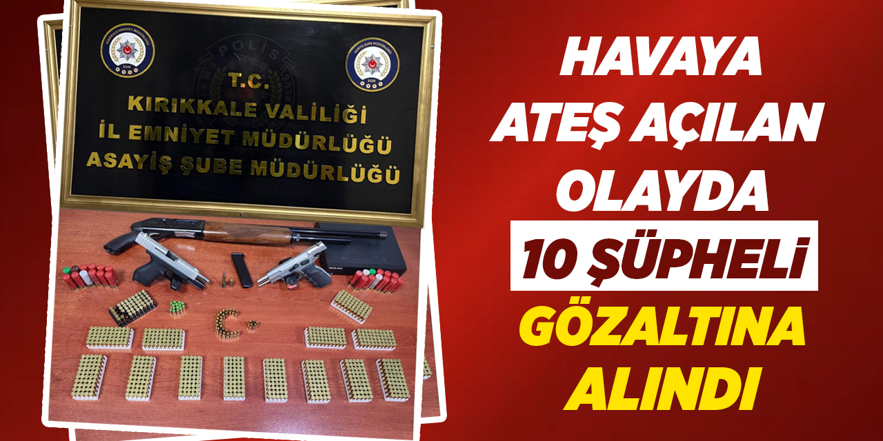 Havaya ateş açılan olayda 10 şüpheli gözaltına alındı