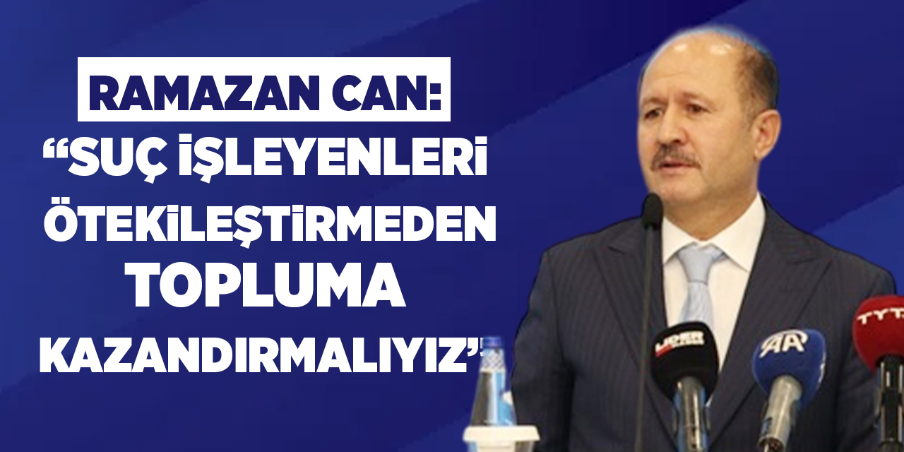 Can: “Suç işleyenleri ötekileştirmeden topluma kazandırmalıyız”
