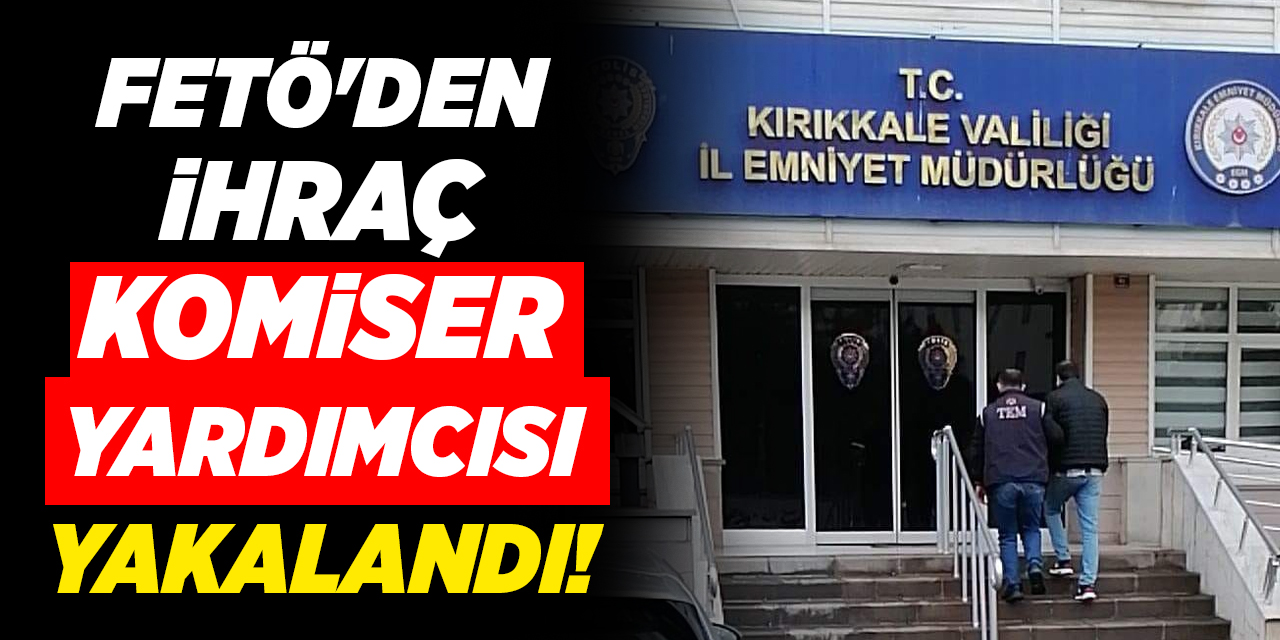 Kırıkkale’de FETÖ hükümlüsü ihraç komiser yardımcısı yakalandı