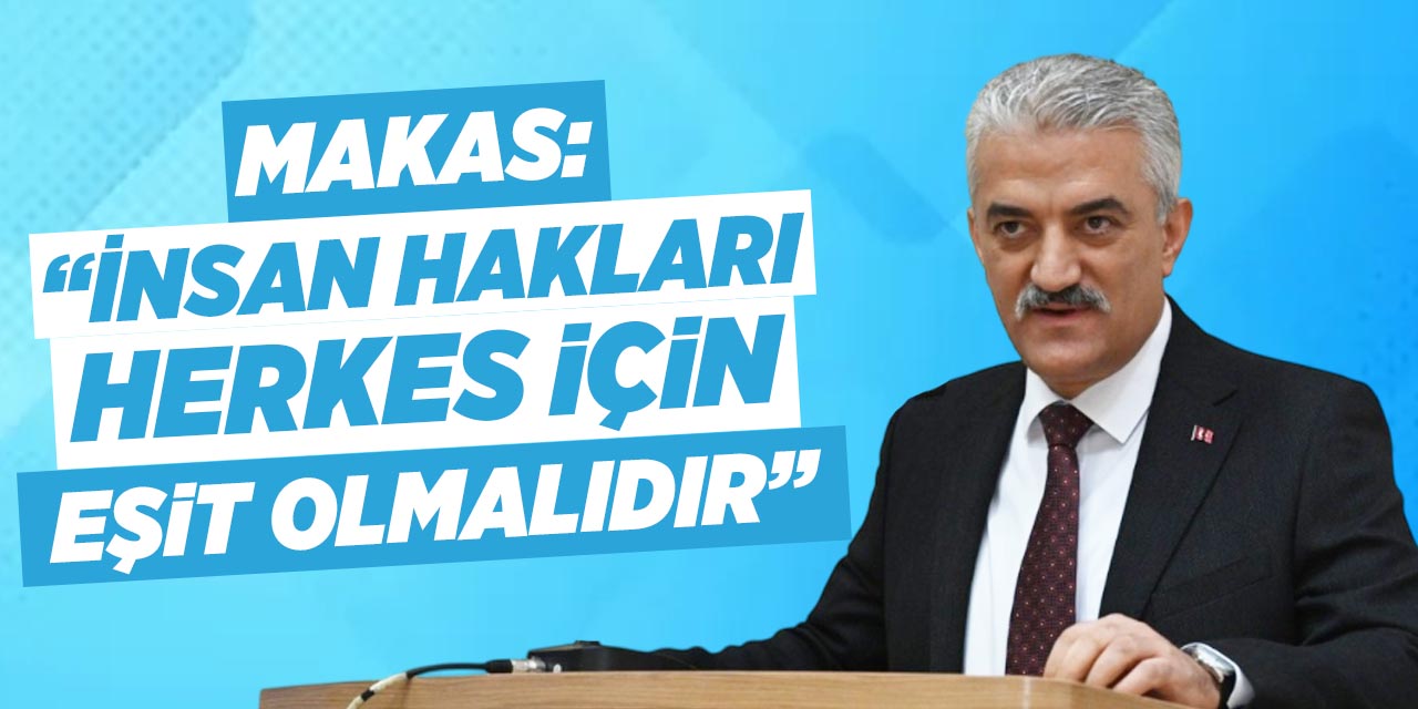 Makas: “İnsan hakları herkes için eşit olmalıdır”