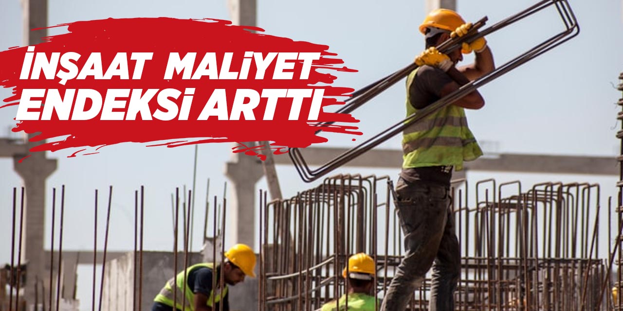 İnşaat maliyet endeksi arttı