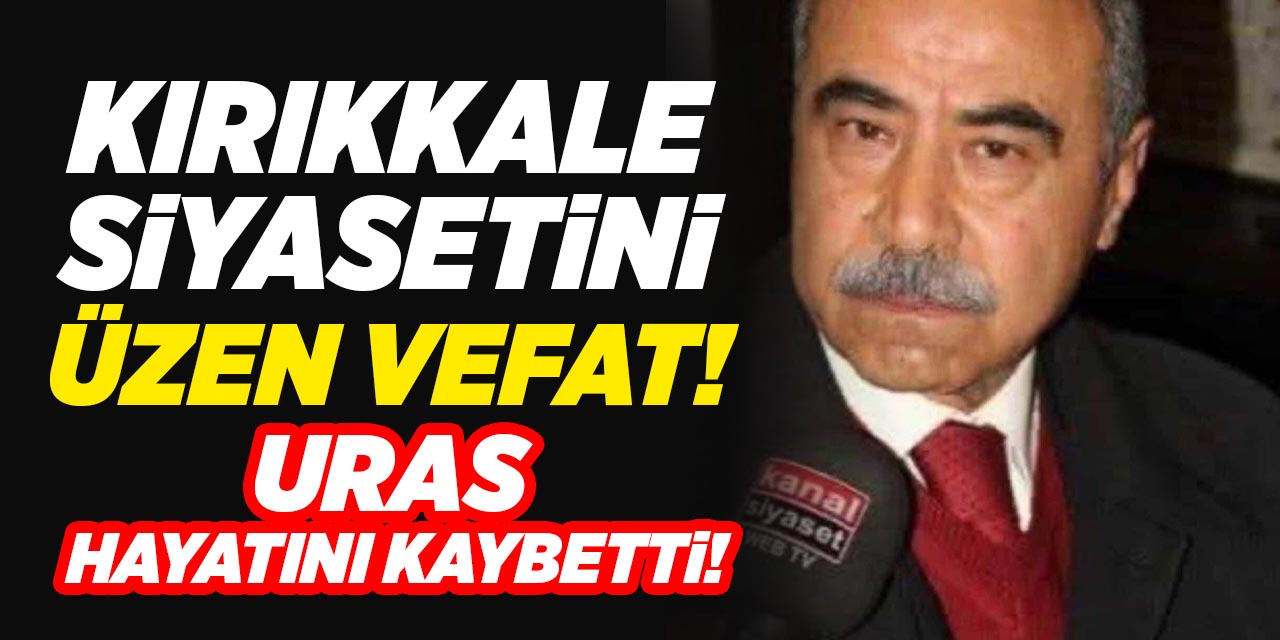 Kırıkkale siyasetini üzen vefat! Uras, hayatını kaybetti!