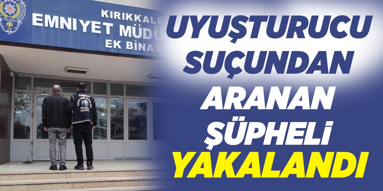 Uyuşturucu suçundan aranan şüpheli yakalandı