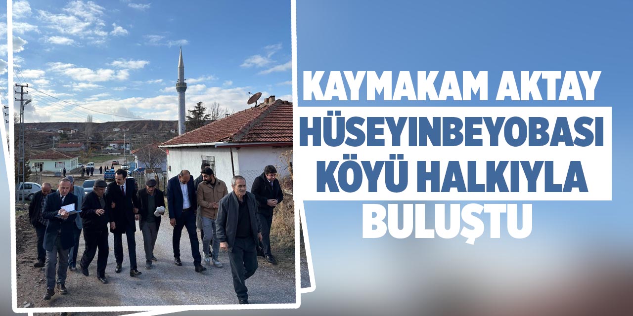 Kaymakam Aktay, Hüseyinbeyobası Köyü halkıyla buluştu