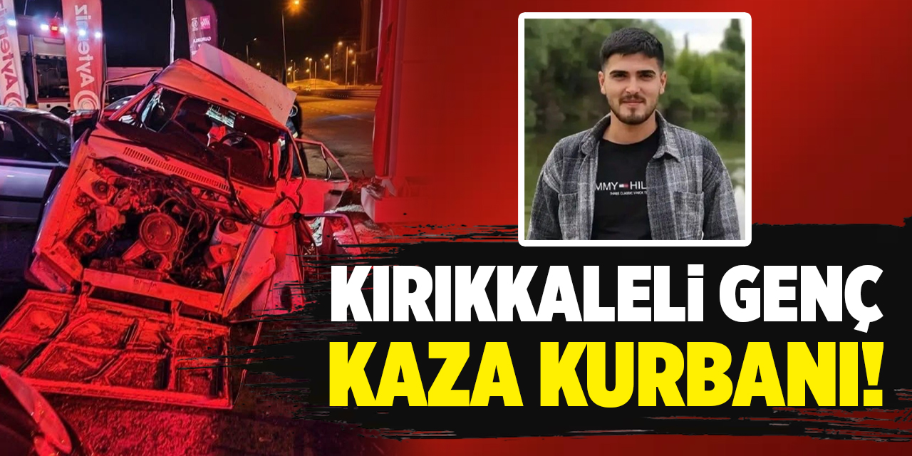Kırıkkaleli genç kaza kurbanı!