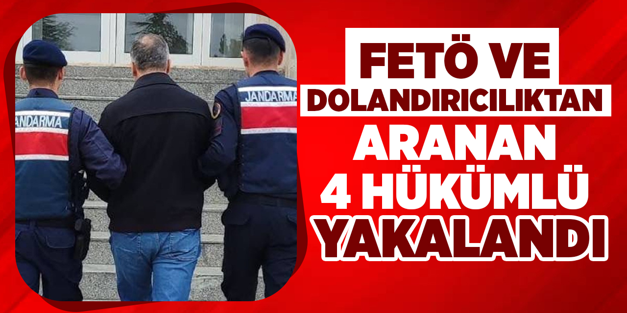 FETÖ ve dolandırıcılıktan aranan 4 hükümlü yakalandı
