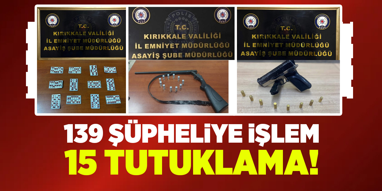 Kırıkkale'de 139 şüpheliye işlem, 15 tutuklama!